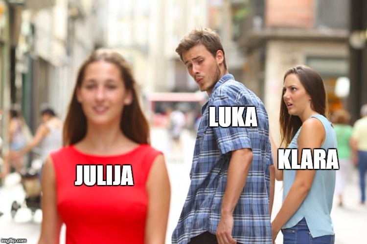 Distracted Boyfriend | LUKA; KLARA; JULIJA | image tagged in distracted boyfriend | made w/ Imgflip meme maker