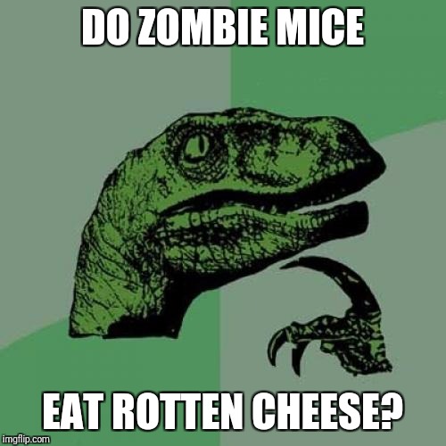 Philosoraptor Meme | DO ZOMBIE MICE; EAT ROTTEN CHEESE? | image tagged in memes,philosoraptor | made w/ Imgflip meme maker