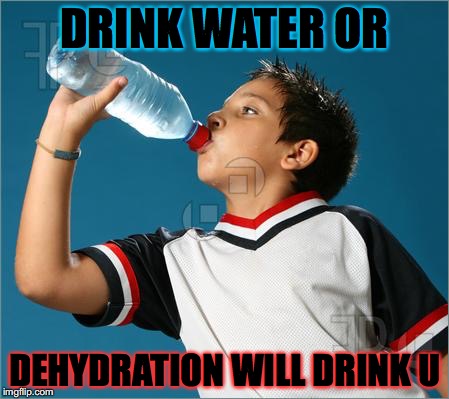 http://thumbs.dreamstime.com/x/thirsty-boy-drinking-water-out-26 |  DRINK WATER OR; DEHYDRATION WILL DRINK U | image tagged in http//thumbsdreamstimecom/x/thirsty-boy-drinking-water-out-26 | made w/ Imgflip meme maker