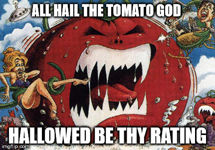 ALL HAIL THE TOMATO GOD; HALLOWED BE THY RATING | image tagged in rotten tomatoes,movie ratings | made w/ Imgflip meme maker