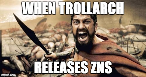 Sparta Leonidas Meme | WHEN TROLLARCH; RELEASES ZNS | image tagged in memes,sparta leonidas | made w/ Imgflip meme maker