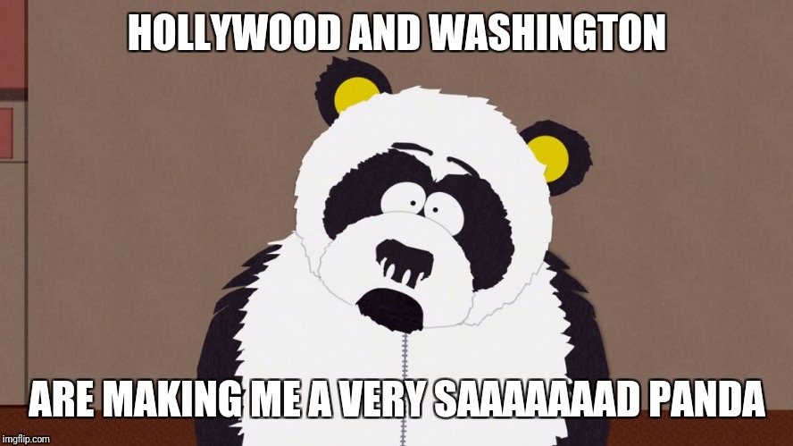 Sexual Harassment Panda | HOLLYWOOD AND WASHINGTON; ARE MAKING ME A VERY SAAAAAAAD PANDA | image tagged in sexual harassment panda | made w/ Imgflip meme maker
