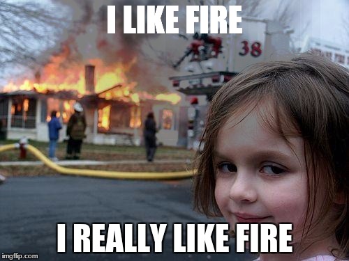 Disaster Girl | I LIKE FIRE; I REALLY LIKE FIRE | image tagged in memes,disaster girl | made w/ Imgflip meme maker