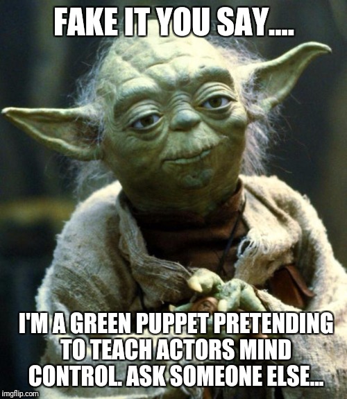 Star Wars Yoda Meme | FAKE IT YOU SAY.... I'M A GREEN PUPPET PRETENDING TO TEACH ACTORS MIND CONTROL. ASK SOMEONE ELSE... | image tagged in memes,star wars yoda | made w/ Imgflip meme maker
