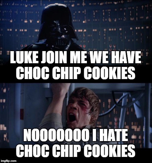 Star Wars No Meme | LUKE JOIN ME WE HAVE CHOC CHIP COOKIES; NOOOOOOO I HATE CHOC CHIP COOKIES | image tagged in memes,star wars no | made w/ Imgflip meme maker