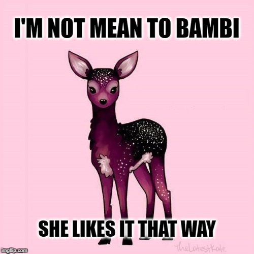 From Firesign Theater | I'M NOT MEAN TO BAMBI; SHE LIKES IT THAT WAY | image tagged in firesign theater,bambi,kinky | made w/ Imgflip meme maker