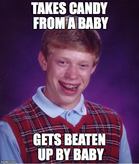 Bad Luck Brian Meme | TAKES CANDY FROM A BABY GETS BEATEN UP BY BABY | image tagged in memes,bad luck brian | made w/ Imgflip meme maker