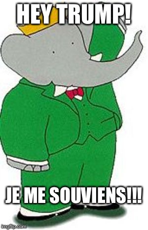 HEY TRUMP! JE ME SOUVIENS!!! | image tagged in babar | made w/ Imgflip meme maker