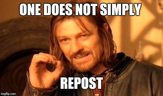 One Does Not Simply | ONE DOES NOT SIMPLY; REPOST | image tagged in memes,one does not simply | made w/ Imgflip meme maker
