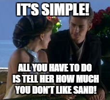 IT'S SIMPLE! ALL YOU HAVE TO DO IS TELL HER HOW MUCH YOU DON'T LIKE SAND! | made w/ Imgflip meme maker