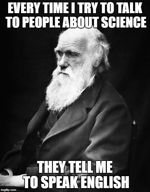 EVERY TIME I TRY TO TALK TO PEOPLE ABOUT SCIENCE THEY TELL ME TO SPEAK ENGLISH | made w/ Imgflip meme maker