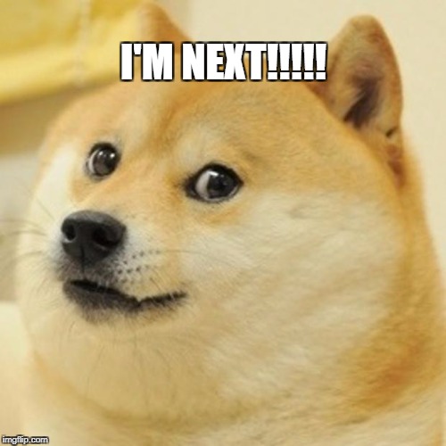 Doge Meme | I'M NEXT!!!!! | image tagged in memes,doge | made w/ Imgflip meme maker