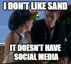 I DON'T LIKE SAND IT DOESN'T HAVE SOCIAL MEDIA | made w/ Imgflip meme maker