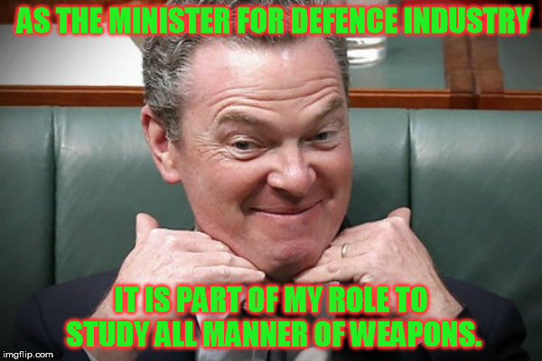 AS THE MINISTER FOR DEFENCE INDUSTRY; IT IS PART OF MY ROLE TO STUDY ALL MANNER OF WEAPONS. | image tagged in poodle man,prissy pyne,christopher pyne | made w/ Imgflip meme maker