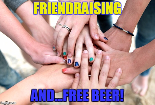 Friendraising | FRIENDRAISING; AND...FREE BEER! | image tagged in siblings | made w/ Imgflip meme maker