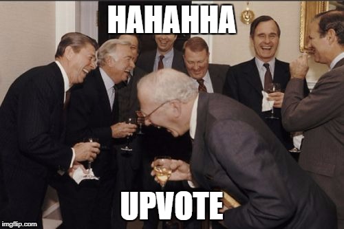 Laughing Men In Suits Meme | HAHAHHA UPVOTE | image tagged in memes,laughing men in suits | made w/ Imgflip meme maker