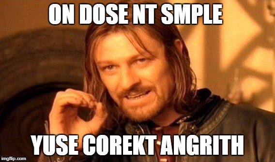 One Does Not Simply Meme | ON DOSE NT SMPLE YUSE COREKT ANGRITH | image tagged in memes,one does not simply | made w/ Imgflip meme maker