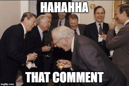 Laughing Men In Suits Meme | HAHAHHA THAT COMMENT | image tagged in memes,laughing men in suits | made w/ Imgflip meme maker