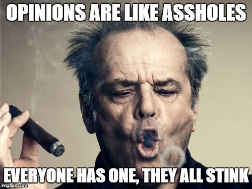 Assholes | OPINIONS ARE LIKE ASSHOLES; EVERYONE HAS ONE, THEY ALL STINK | image tagged in jack nicholson toke | made w/ Imgflip meme maker