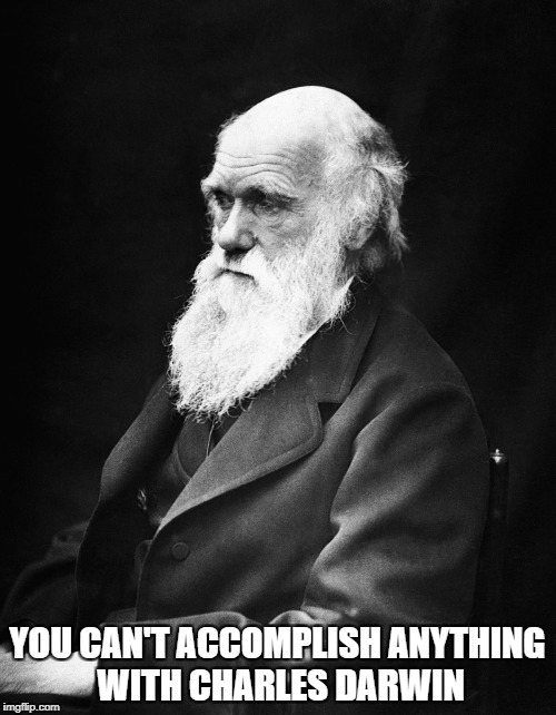 YOU CAN'T ACCOMPLISH ANYTHING WITH CHARLES DARWIN | made w/ Imgflip meme maker