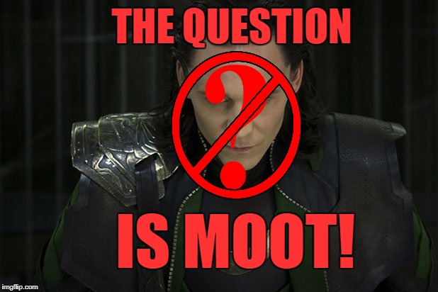 THE QUESTION IS MOOT! | made w/ Imgflip meme maker