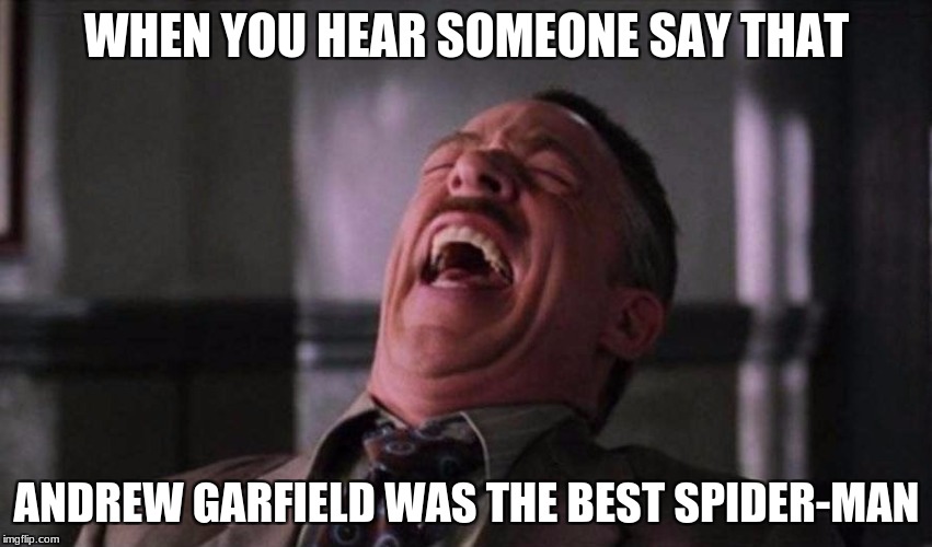 Spiderman Laugh  | WHEN YOU HEAR SOMEONE SAY THAT; ANDREW GARFIELD WAS THE BEST SPIDER-MAN | image tagged in spiderman laugh | made w/ Imgflip meme maker