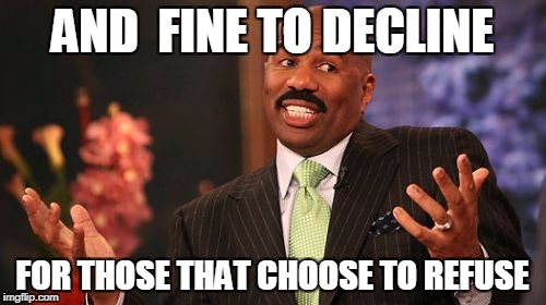 AND  FINE TO DECLINE FOR THOSE THAT CHOOSE TO REFUSE | image tagged in memes,steve harvey | made w/ Imgflip meme maker