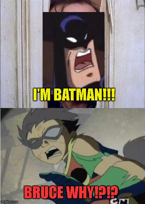 Poor Robin, that's what you get when you say Martha | I'M BATMAN!!! BRUCE WHY!?!? | image tagged in batman vs superman,batman and robin,heres johnny | made w/ Imgflip meme maker