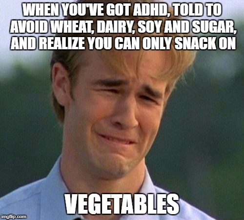 1990s First World Problems Meme | WHEN YOU'VE GOT ADHD, TOLD TO AVOID WHEAT, DAIRY, SOY AND SUGAR, AND REALIZE YOU CAN ONLY SNACK ON; VEGETABLES | image tagged in memes,1990s first world problems | made w/ Imgflip meme maker
