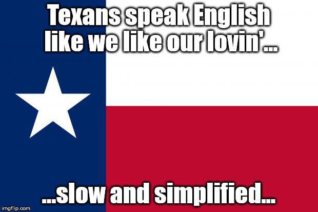 British English is "traditional", while American English is "simplified"... | Texans speak English like we like our lovin'... ...slow and simplified... | image tagged in because texas,english | made w/ Imgflip meme maker