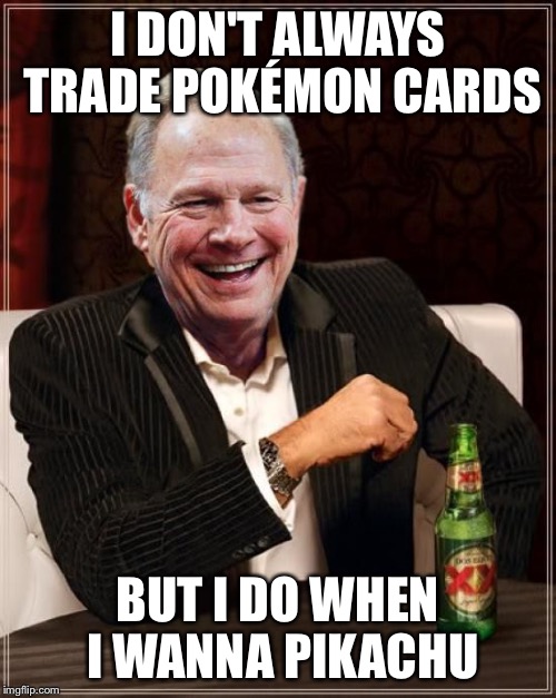 Roy Moore | I DON'T ALWAYS TRADE POKÉMON CARDS; BUT I DO WHEN I WANNA PIKACHU | image tagged in roy moore,memes | made w/ Imgflip meme maker