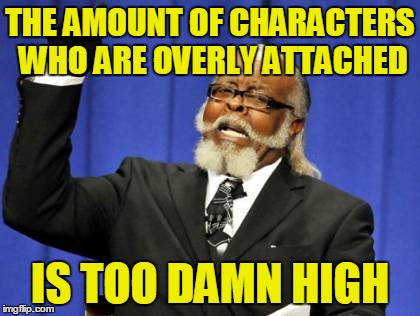 Too Damn High Meme | THE AMOUNT OF CHARACTERS WHO ARE OVERLY ATTACHED IS TOO DAMN HIGH | image tagged in memes,too damn high | made w/ Imgflip meme maker