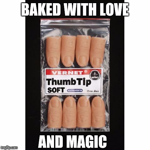 BAKED WITH LOVE AND MAGIC | made w/ Imgflip meme maker