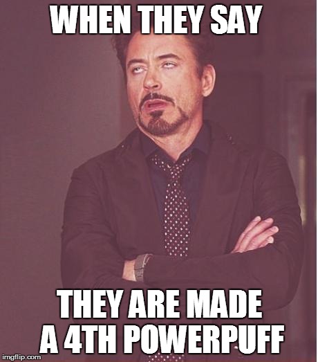 Face You Make Robert Downey Jr Meme | WHEN THEY SAY THEY ARE MADE A 4TH POWERPUFF | image tagged in memes,face you make robert downey jr | made w/ Imgflip meme maker