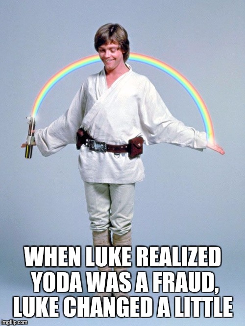 WHEN LUKE REALIZED YODA WAS A FRAUD, LUKE CHANGED A LITTLE | made w/ Imgflip meme maker