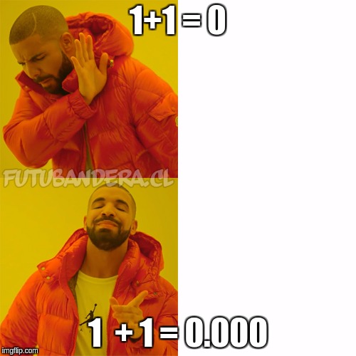 Drake Hotline Bling Meme | 1+1 = 0; 1  + 1 = 0.000 | image tagged in drake | made w/ Imgflip meme maker