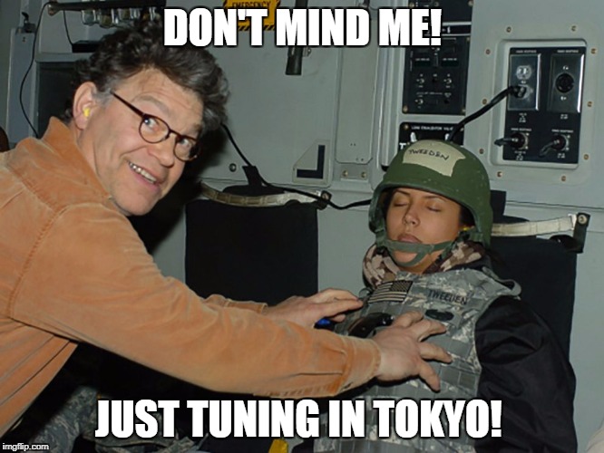 Tune In Tokyo! | DON'T MIND ME! JUST TUNING IN TOKYO! | image tagged in al franken leeann tweeden | made w/ Imgflip meme maker