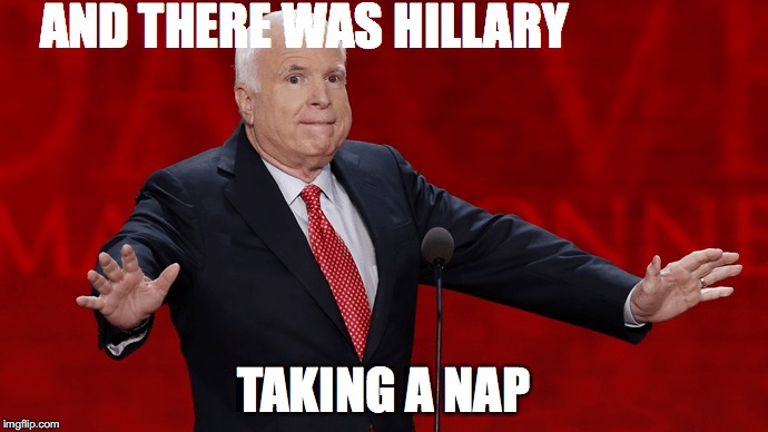 McCain/Hillary | AND THERE WAS HILLARY; TAKING A NAP | image tagged in grope | made w/ Imgflip meme maker