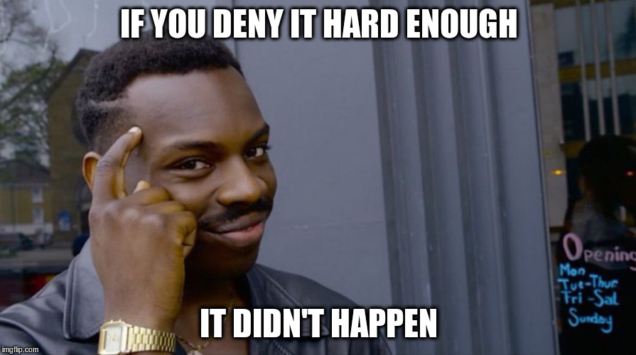 IF YOU DENY IT HARD ENOUGH IT DIDN'T HAPPEN | made w/ Imgflip meme maker