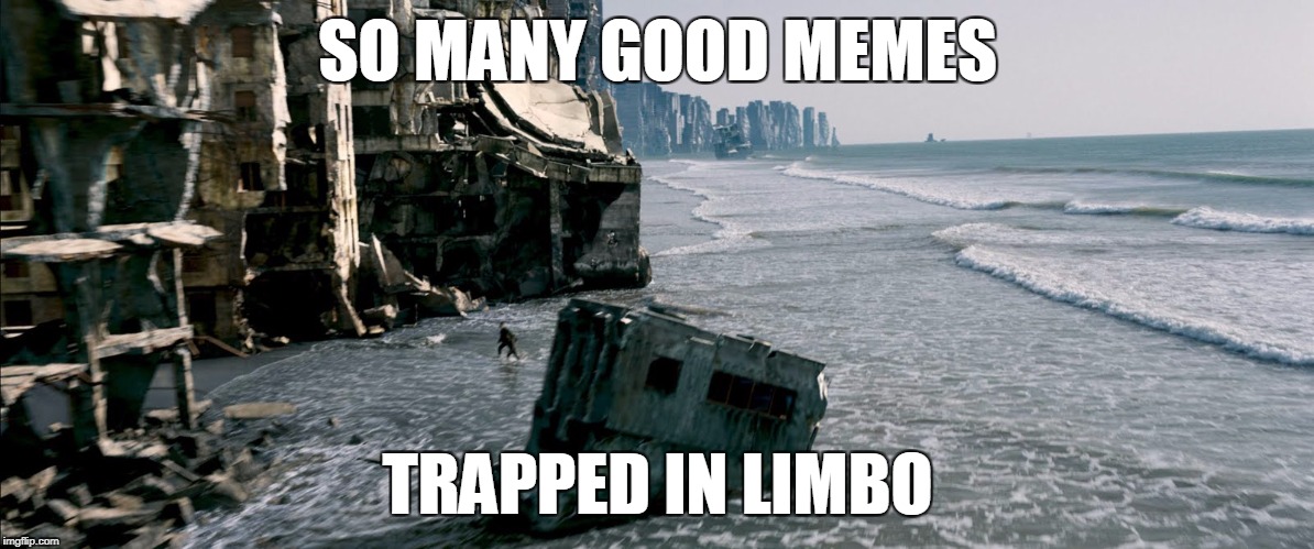 SO MANY GOOD MEMES TRAPPED IN LIMBO | made w/ Imgflip meme maker