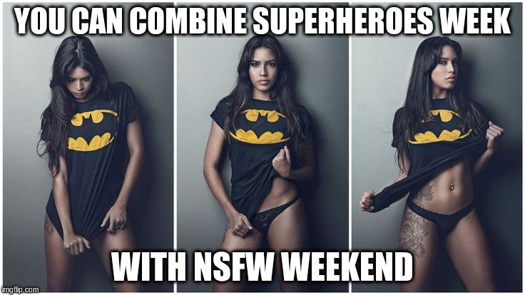 YOU CAN COMBINE SUPERHEROES WEEK WITH NSFW WEEKEND | made w/ Imgflip meme maker