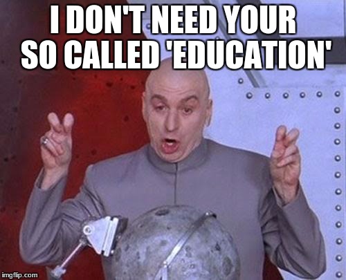 Dr Evil Laser | I DON'T NEED YOUR SO CALLED 'EDUCATION' | image tagged in memes,dr evil laser | made w/ Imgflip meme maker