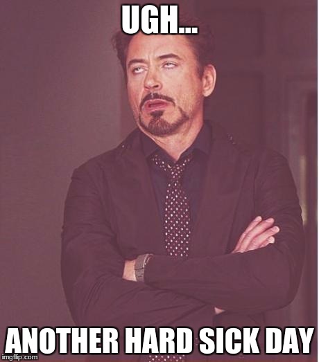 Face You Make Robert Downey Jr Meme | UGH... ANOTHER HARD SICK DAY | image tagged in memes,face you make robert downey jr | made w/ Imgflip meme maker
