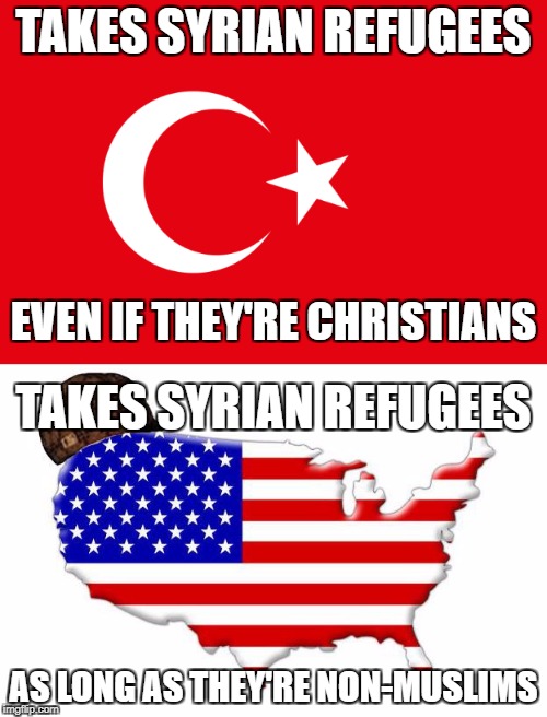 Good Guy Turkey And Scumbag America | TAKES SYRIAN REFUGEES; EVEN IF THEY'RE CHRISTIANS; TAKES SYRIAN REFUGEES; AS LONG AS THEY'RE NON-MUSLIMS | image tagged in good guy greg,turkey,erdogan,scumbag america,americunt,syrian refugees | made w/ Imgflip meme maker