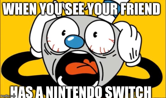 WHEN YOU SEE YOUR FRIEND; HAS A NINTENDO SWITCH | made w/ Imgflip meme maker