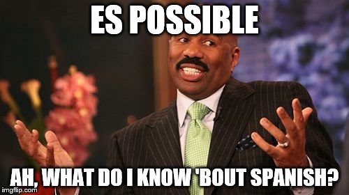 Steve Harvey Meme | ES POSSIBLE; AH, WHAT DO I KNOW 'BOUT SPANISH? | image tagged in memes,steve harvey | made w/ Imgflip meme maker