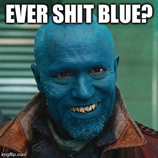 Blue Blues You Bad Kitty | EVER SHIT BLUE? | image tagged in yondu | made w/ Imgflip meme maker