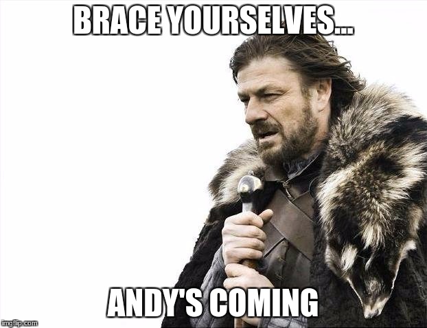 Brace Yourselves X is Coming Meme | BRACE YOURSELVES... ANDY'S COMING | image tagged in memes,brace yourselves x is coming | made w/ Imgflip meme maker