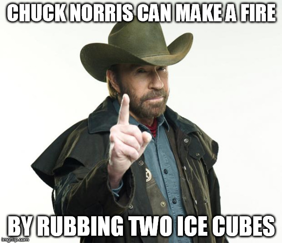 Chuck Norris Finger Meme | CHUCK NORRIS CAN MAKE A FIRE; BY RUBBING TWO ICE CUBES | image tagged in memes,chuck norris finger,chuck norris | made w/ Imgflip meme maker