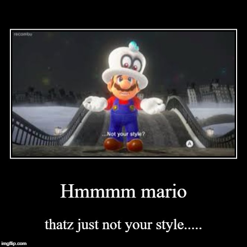 Thats just not your style mario... | image tagged in funny,demotivationals,super mario | made w/ Imgflip demotivational maker